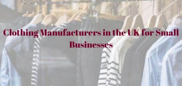 Top 10 Clothing Manufacturers in the UK: Your Guide to British Fashion Production